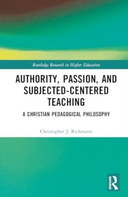 Authority, Passion, and Subject-Centered Teaching - A Christian Pedagogical Philosophy