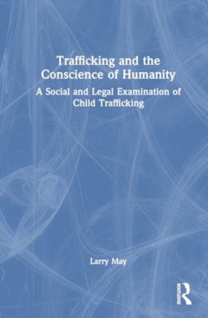Trafficking and the Conscience of Humanity - A Social and Legal Examination of Child Trafficking