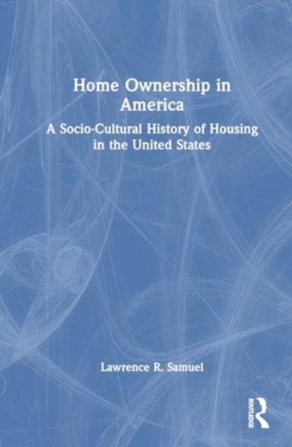 Home Ownership in America - A Socio-Cultural History of Housing in the United States