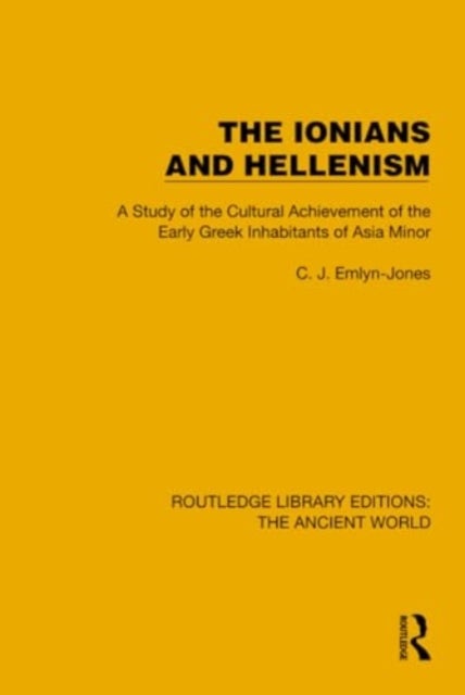 The Ionians and Hellenism - A Study of the Cultural Achievement of the Early Greek Inhabitants of Asia Minor