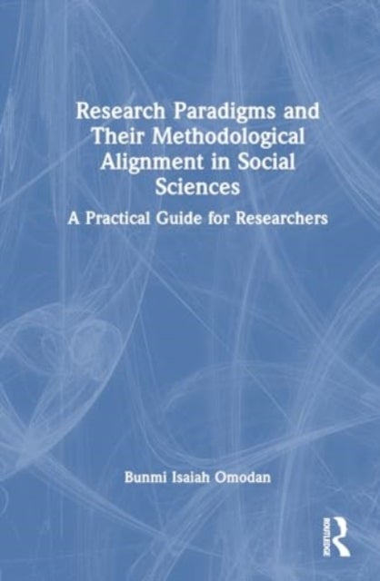 Research Paradigms and Their Methodological Alignment in Social Sciences - A Practical Guide for Researchers