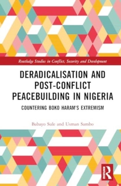 Deradicalisation and Post-Conflict Peacebuilding in Northeast Nigeria - Countering Boko Haram's Extremism