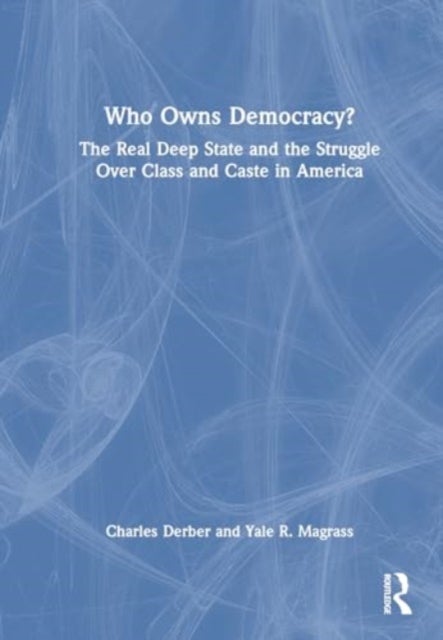 Who Owns Democracy? - The Real Deep State and the Struggle Over Class and Caste in America