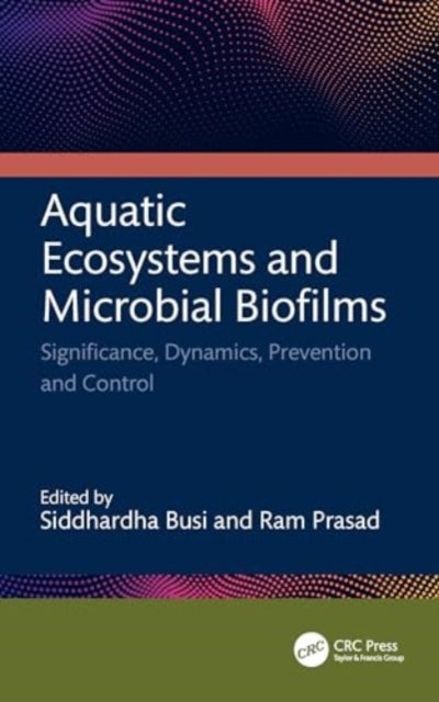 Aquatic Ecosystems and Microbial Biofilms - Significance, Dynamics, Prevention and Control