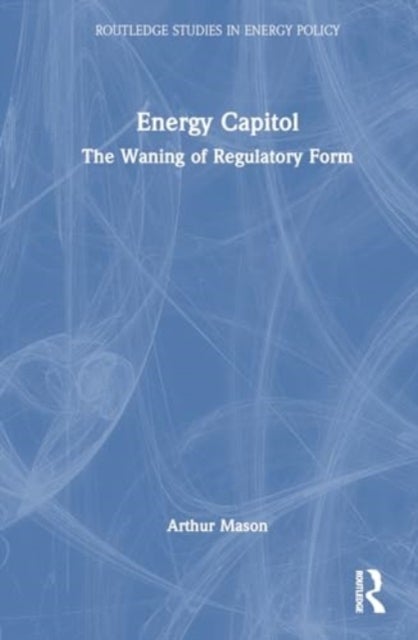Energy Capitol - The Waning of Regulatory Form