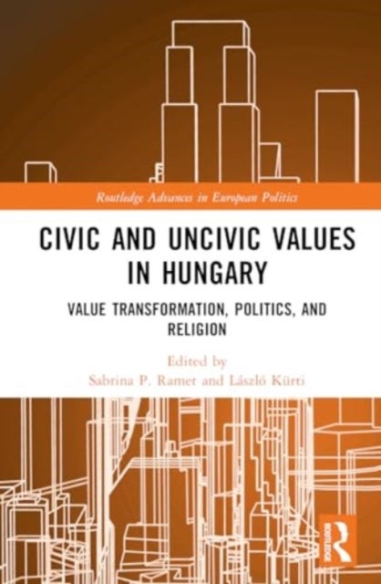 Civic and Uncivic Values in Hungary - Value Transformation, Politics, and Religion