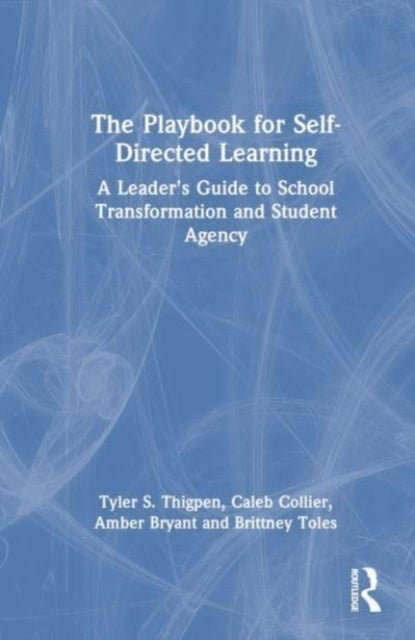 The Playbook for Self-Directed Learning - A Leader’s Guide to School Transformation and Student Agency