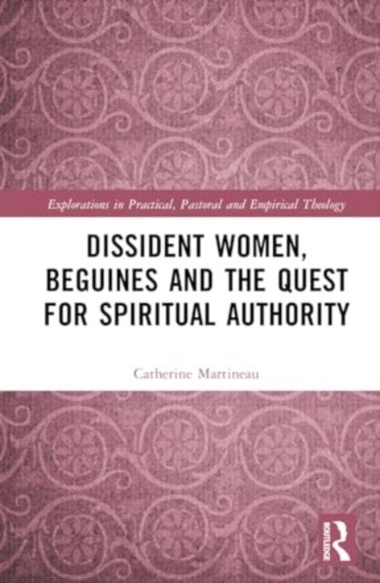 Dissident Women, Beguines, and the Quest for Spiritual Authority