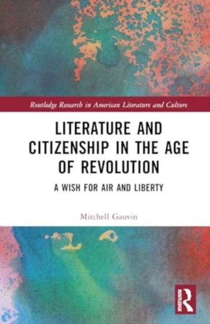 Literature and Citizenship in the Age of Revolution - A Wish for Air and Liberty
