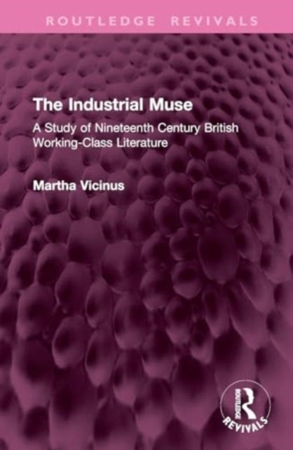 The Industrial Muse - A Study of Nineteenth Century British Working-Class Literature
