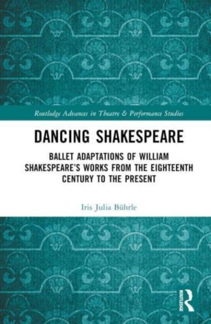 Dancing Shakespeare - Ballet Adaptations of William Shakespeare’s Works from the Eighteenth Century to the Present