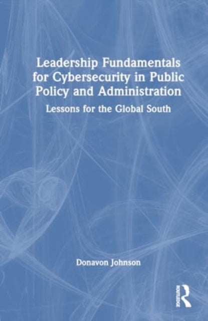 Leadership Fundamentals for Cybersecurity in Public Policy and Administration - Lessons for the Global South