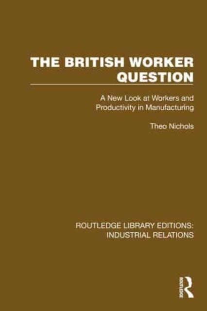 The British Worker Question - A New Look at Workers and Productivity in Manufacturing