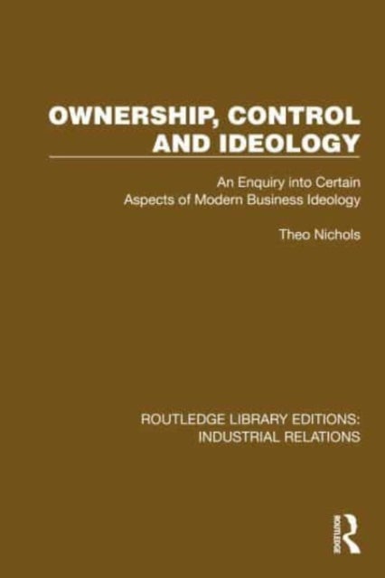 Ownership, Control and Ideology - An Enquiry into Certain Aspects of Modern Business Ideology
