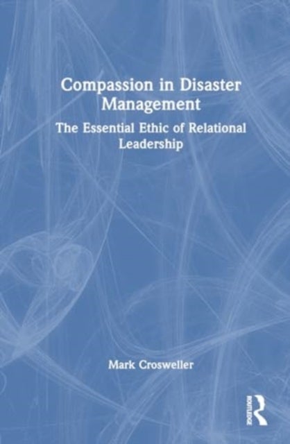 Compassion in Disaster Management - The Essential Ethic of Relational Leadership
