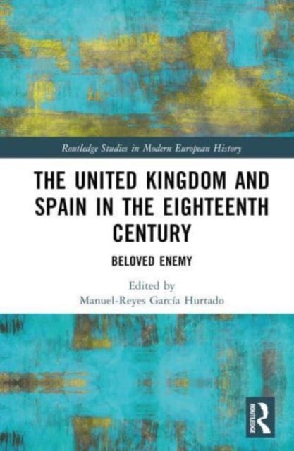 The United Kingdom and Spain in the Eighteenth Century - Beloved Enemy