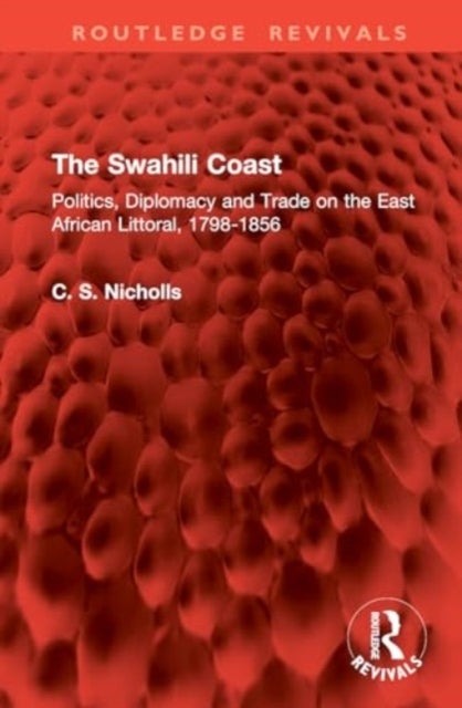 The Swahili Coast - Politics, Diplomacy and Trade on the East African Littoral, 1798-1856