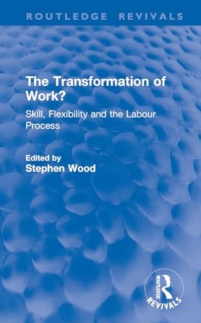 The Transformation of Work? - Skill, Flexibility and the Labour Process