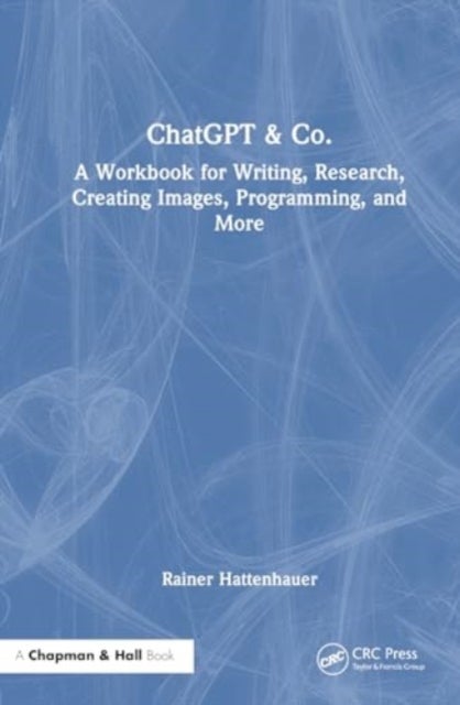 ChatGPT & Co. - A Workbook for Writing, Research, Creating Images, Programming, and More