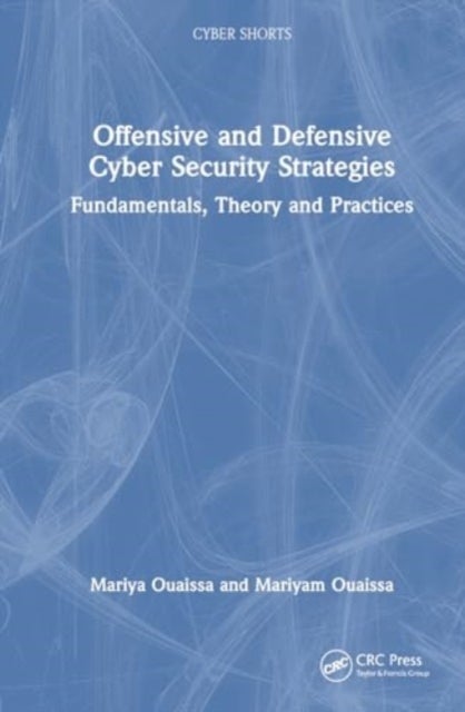 Offensive and Defensive Cyber Security Strategies - Fundamentals, Theory and Practices