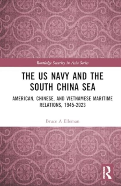 The US Navy and the South China Sea - American, Chinese, and Vietnamese Maritime Relations, 1945-2023