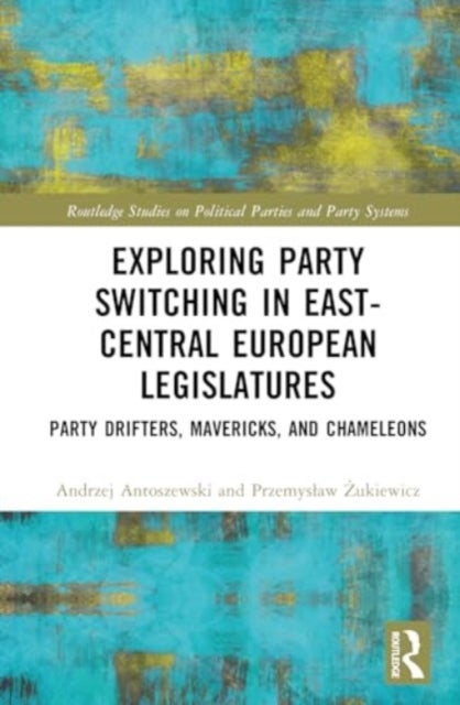 Exploring Party Switching in East-Central European Legislatures - Party Drifters, Mavericks, and Chameleons