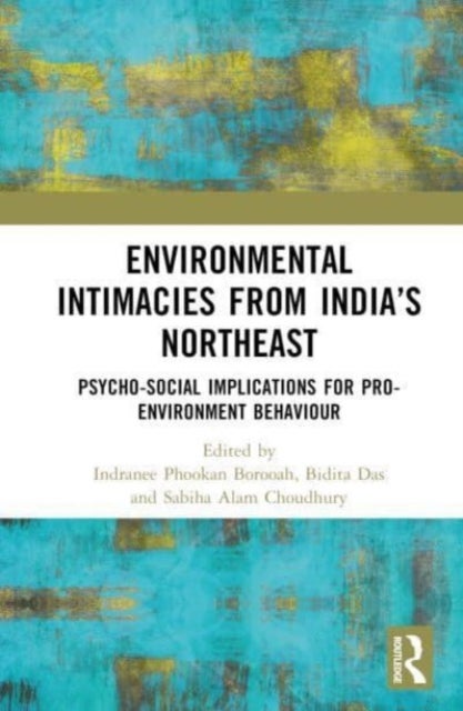 Environmental Intimacies from India?s North East - Psycho-Social Implications for Pro-Environment Behaviour