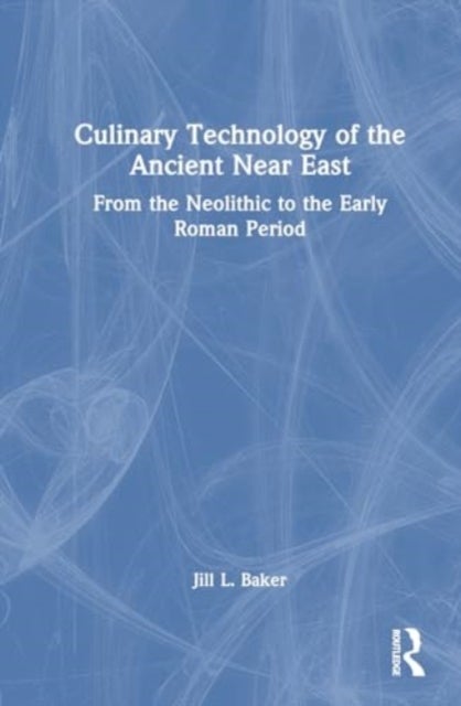 Culinary Technology of the Ancient Near East - From the Neolithic to the Early Roman Period