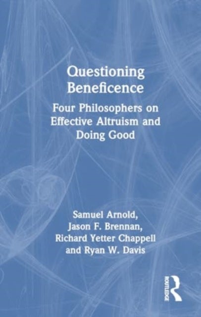 Questioning Beneficence - Four Philosophers on Effective Altruism and Doing Good