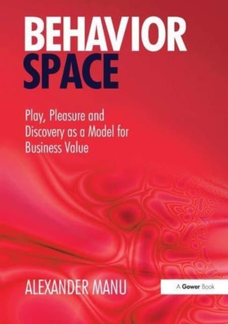 Behavior Space - Play, Pleasure and Discovery as a Model for Business Value