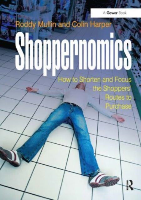 Shoppernomics - How to Shorten and Focus the Shoppers' Routes to Purchase