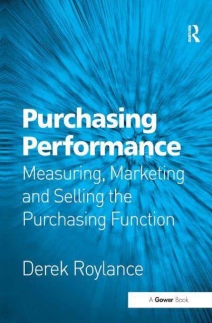 Purchasing Performance - Measuring, Marketing and Selling the Purchasing Function