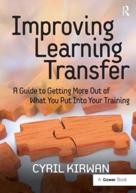 Improving Learning Transfer - A Guide to Getting More Out of What You Put Into Your Training