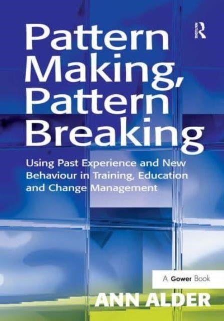 Pattern Making, Pattern Breaking - Using Past Experience and New Behaviour in Training, Education and Change Management