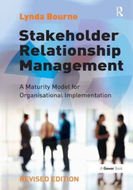 Stakeholder Relationship Management - A Maturity Model for Organisational Implementation