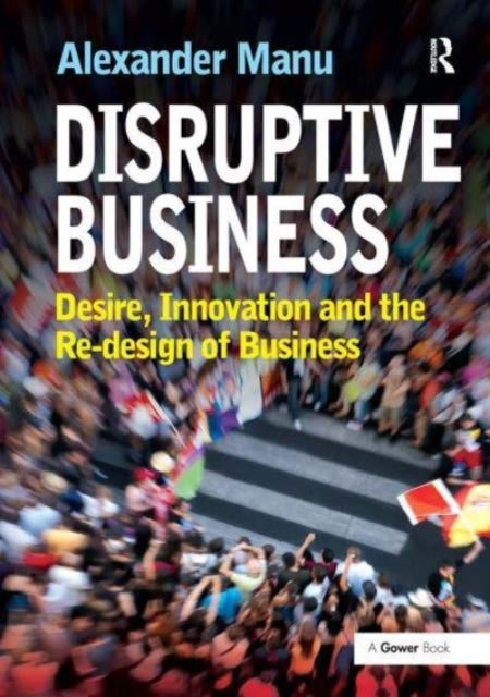 Disruptive Business - Desire, Innovation and the Re-design of Business