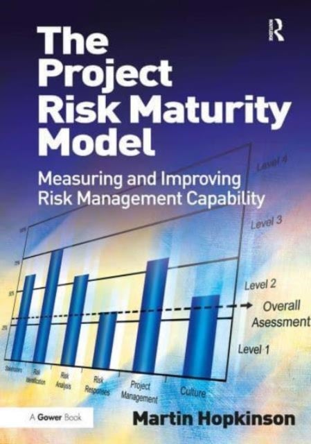 The Project Risk Maturity Model - Measuring and Improving Risk Management Capability