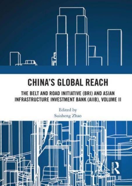 China’s Global Reach - The Belt and Road Initiative (BRI) and Asian Infrastructure Investment Bank (AIIB), Volume II