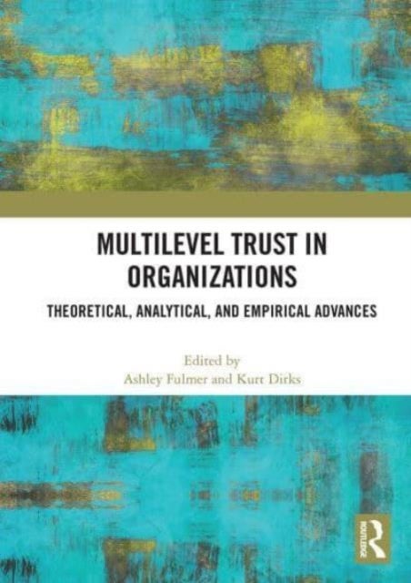 Multilevel Trust in Organizations - Theoretical, Analytical, and Empirical Advances