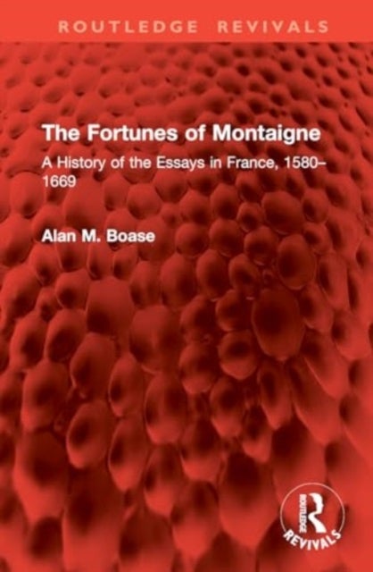 The Fortunes of Montaigne - A History of the Essays in France, 1580–1669