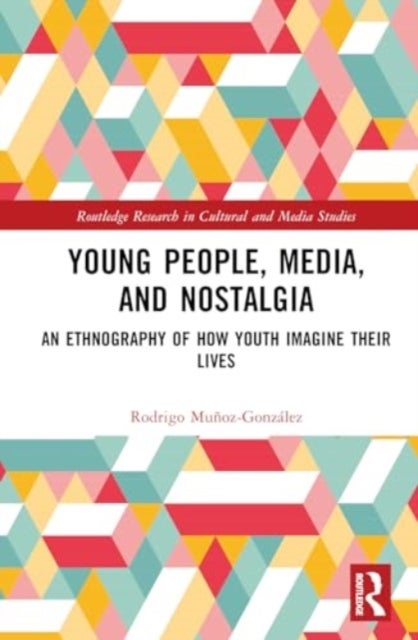 Young People, Media, and Nostalgia - An Ethnography of How Youth Imagine their Lives
