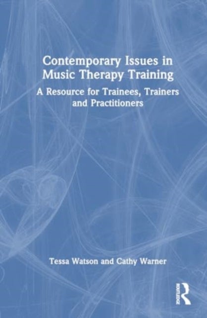 Contemporary Issues in Music Therapy Training - A Resource for Trainees, Trainers and Practitioners