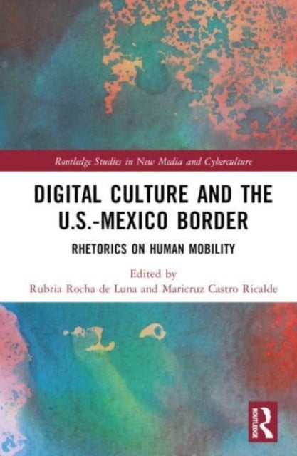 Digital Culture and the U.S.-Mexico Border - Rhetorics on Human Mobility