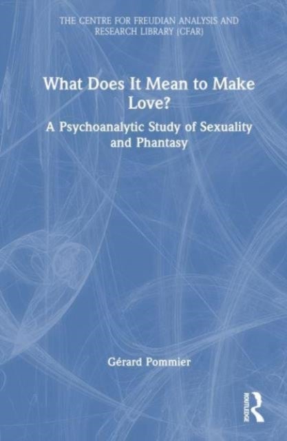 What Does It Mean to 'Make' Love? - A Psychoanalytic Study of Sexuality and Phantasy
