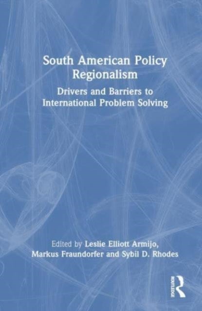 South American Policy Regionalism - Drivers and Barriers to International Problem Solving