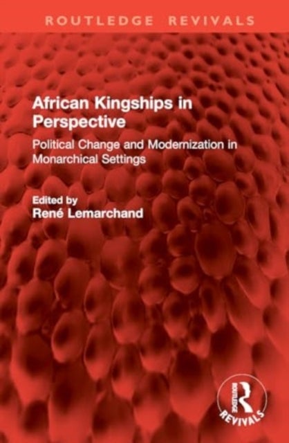 African Kingships in Perspective - Political Change and Modernization in Monarchical Settings