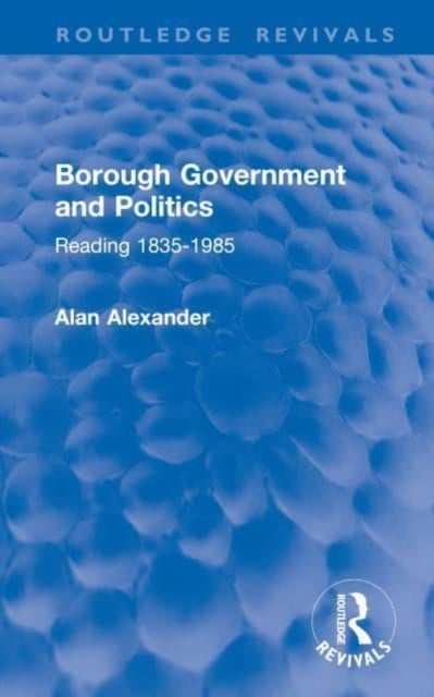 Borough Government and Politics - Reading 1835-1985