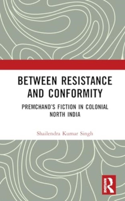 Between Resistance and Conformity - Premchand’s Fiction in Colonial North India