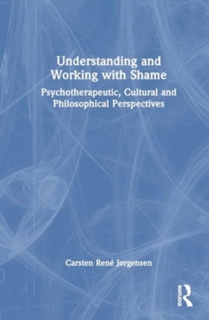 Understanding and Working with Shame - Psychotherapeutic, Cultural and Philosophical Perspectives