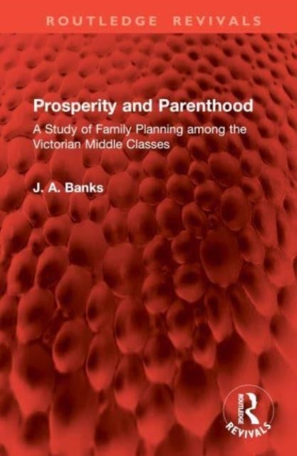 Prosperity and Parenthood - A Study of Family Planning among the Victorian Middle Classes